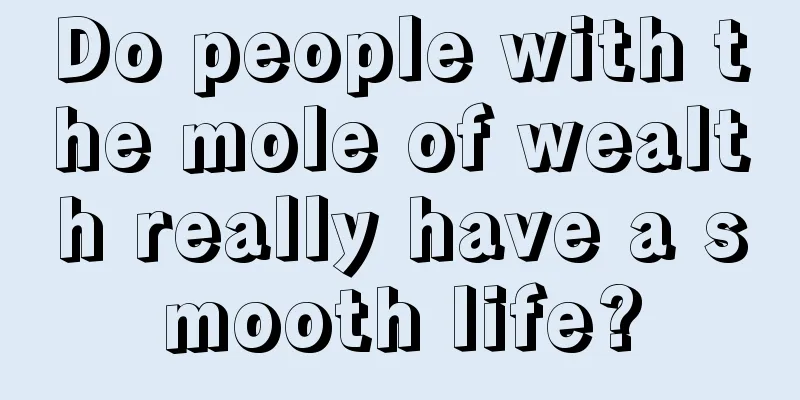 Do people with the mole of wealth really have a smooth life?