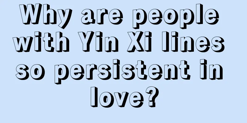Why are people with Yin Xi lines so persistent in love?