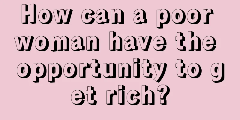 How can a poor woman have the opportunity to get rich?