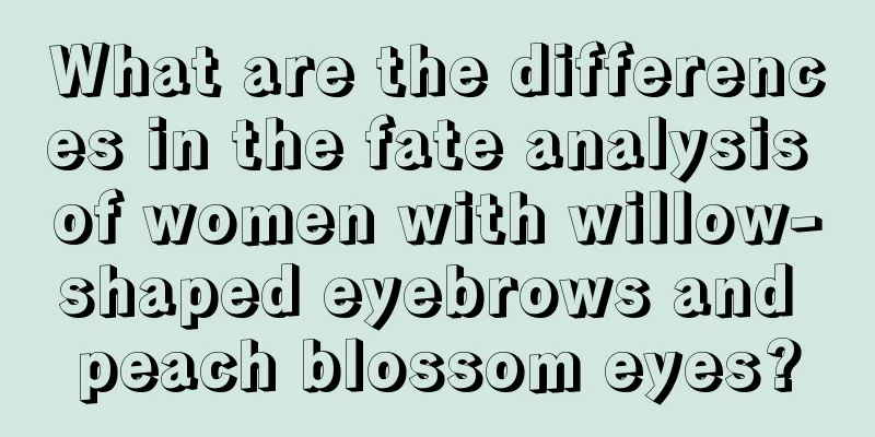 What are the differences in the fate analysis of women with willow-shaped eyebrows and peach blossom eyes?