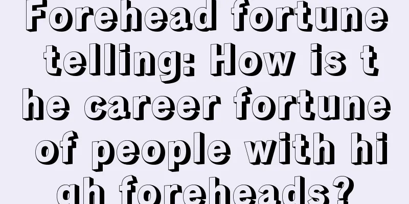 Forehead fortune telling: How is the career fortune of people with high foreheads?