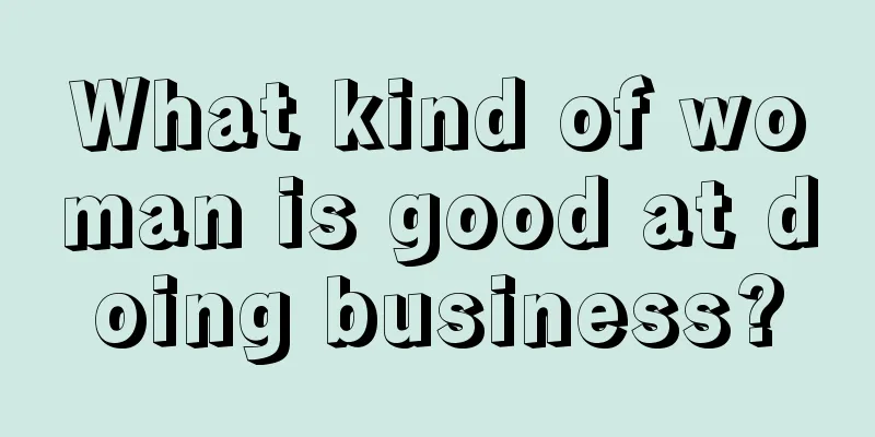 What kind of woman is good at doing business?