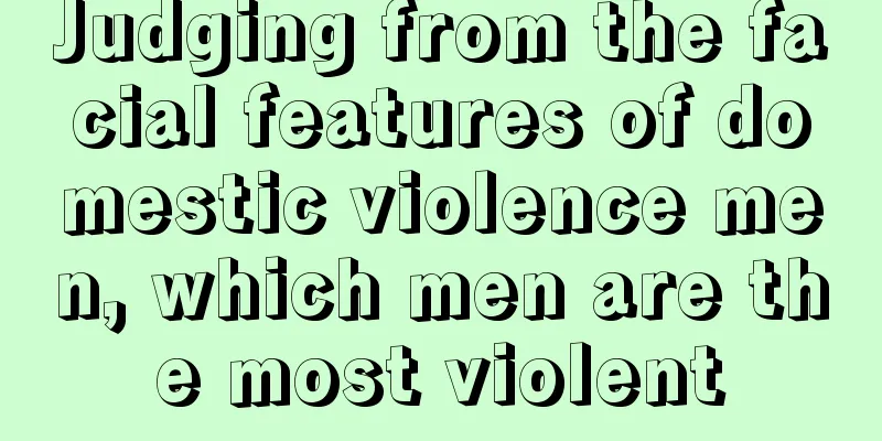 Judging from the facial features of domestic violence men, which men are the most violent