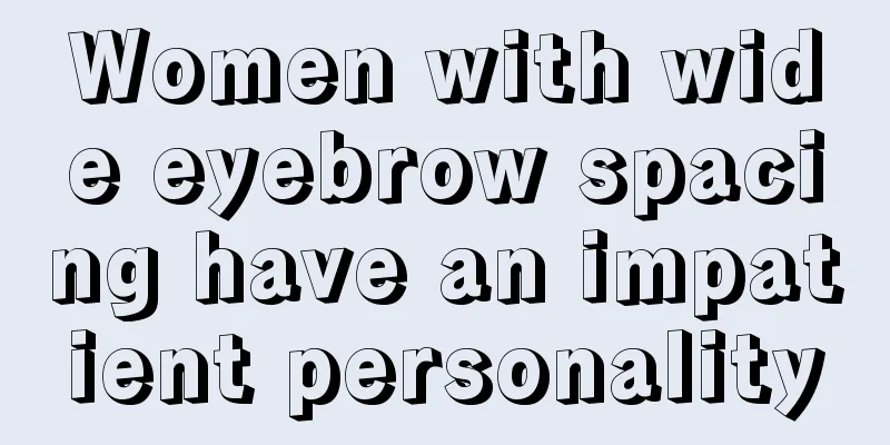 Women with wide eyebrow spacing have an impatient personality