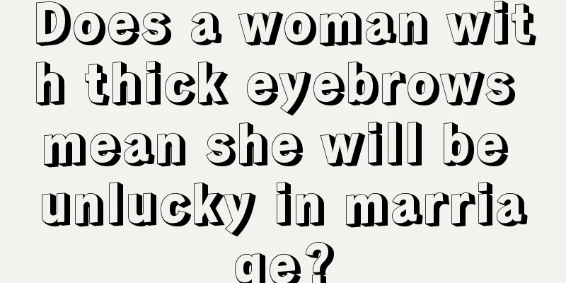 Does a woman with thick eyebrows mean she will be unlucky in marriage?