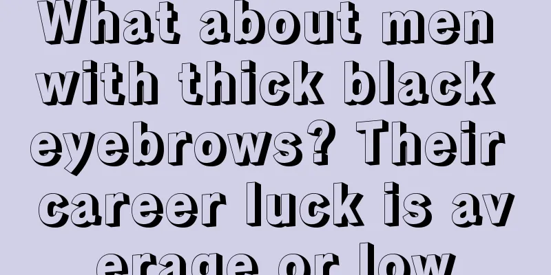 What about men with thick black eyebrows? Their career luck is average or low