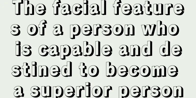 The facial features of a person who is capable and destined to become a superior person