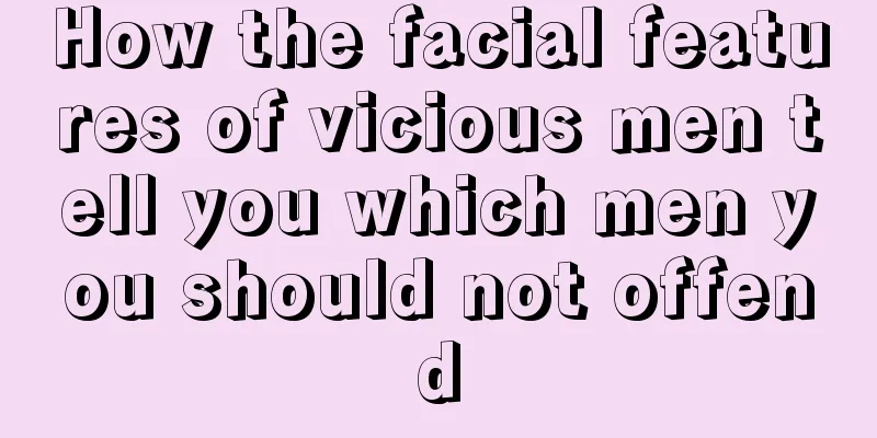 How the facial features of vicious men tell you which men you should not offend
