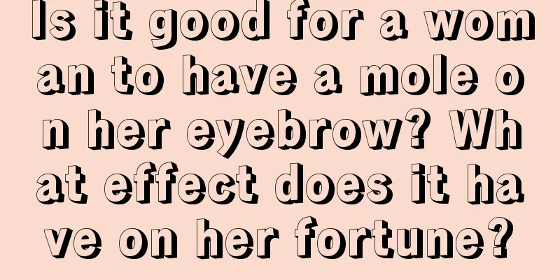 Is it good for a woman to have a mole on her eyebrow? What effect does it have on her fortune?