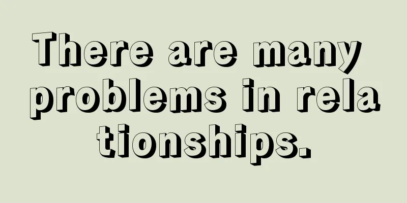 There are many problems in relationships.