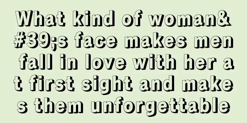 What kind of woman's face makes men fall in love with her at first sight and makes them unforgettable