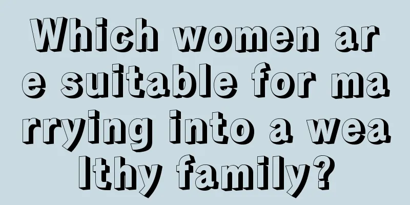 Which women are suitable for marrying into a wealthy family?