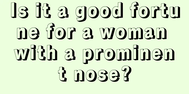 Is it a good fortune for a woman with a prominent nose?