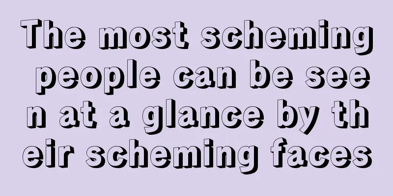 The most scheming people can be seen at a glance by their scheming faces