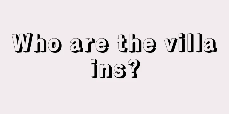 Who are the villains?