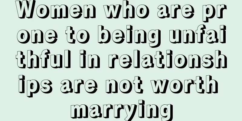 Women who are prone to being unfaithful in relationships are not worth marrying