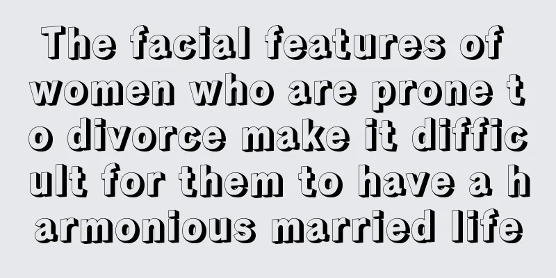 The facial features of women who are prone to divorce make it difficult for them to have a harmonious married life
