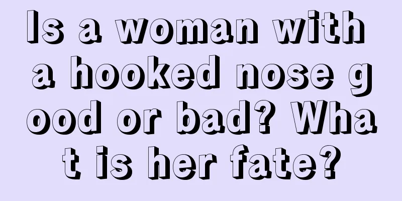 Is a woman with a hooked nose good or bad? What is her fate?
