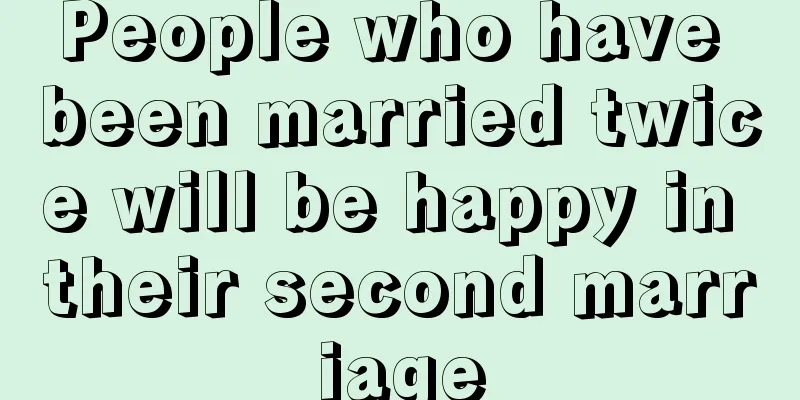 People who have been married twice will be happy in their second marriage