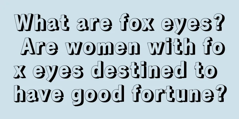 What are fox eyes? Are women with fox eyes destined to have good fortune?