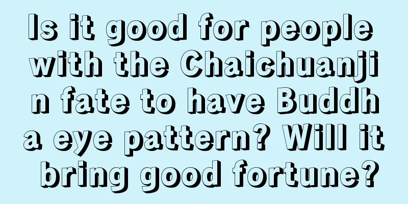 Is it good for people with the Chaichuanjin fate to have Buddha eye pattern? Will it bring good fortune?