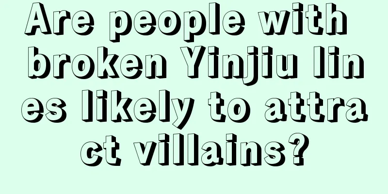 Are people with broken Yinjiu lines likely to attract villains?