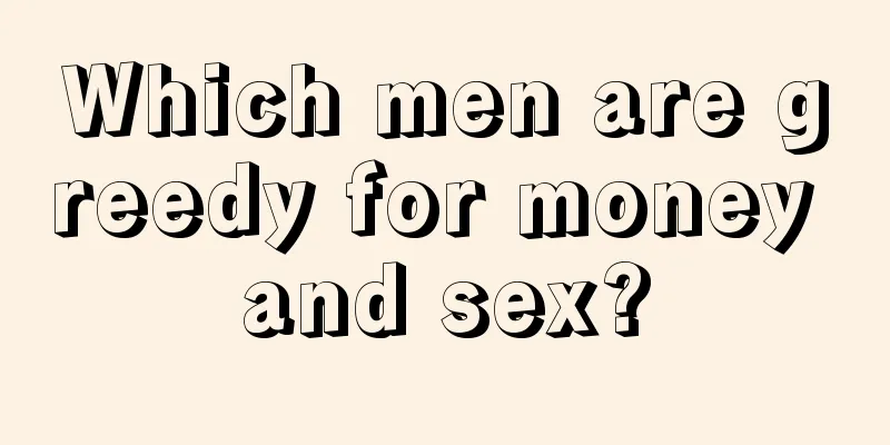 Which men are greedy for money and sex?