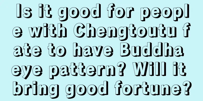 Is it good for people with Chengtoutu fate to have Buddha eye pattern? Will it bring good fortune?