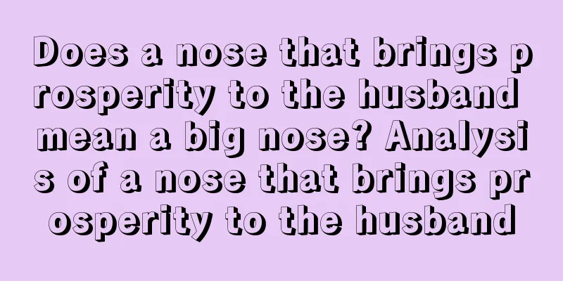 Does a nose that brings prosperity to the husband mean a big nose? Analysis of a nose that brings prosperity to the husband