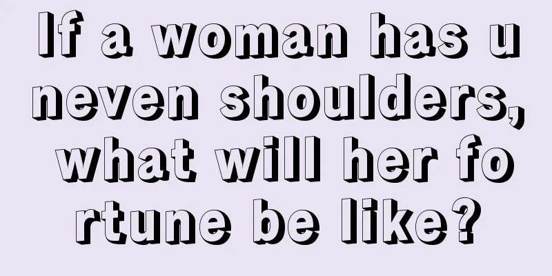 If a woman has uneven shoulders, what will her fortune be like?