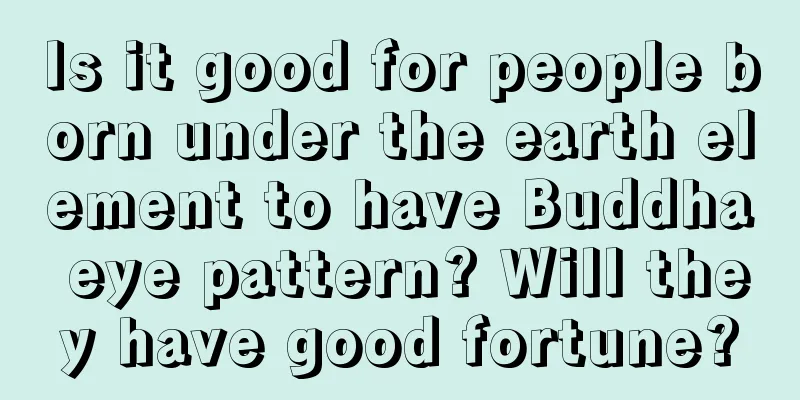 Is it good for people born under the earth element to have Buddha eye pattern? Will they have good fortune?