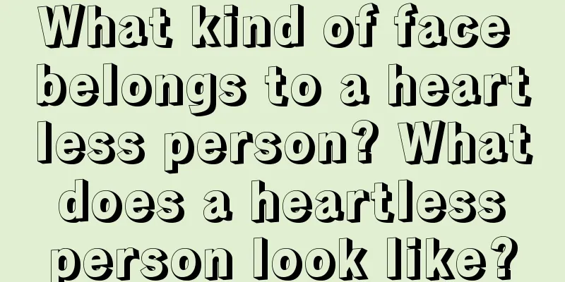What kind of face belongs to a heartless person? What does a heartless person look like?