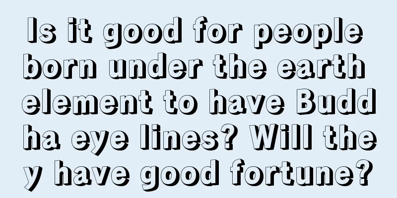 Is it good for people born under the earth element to have Buddha eye lines? Will they have good fortune?