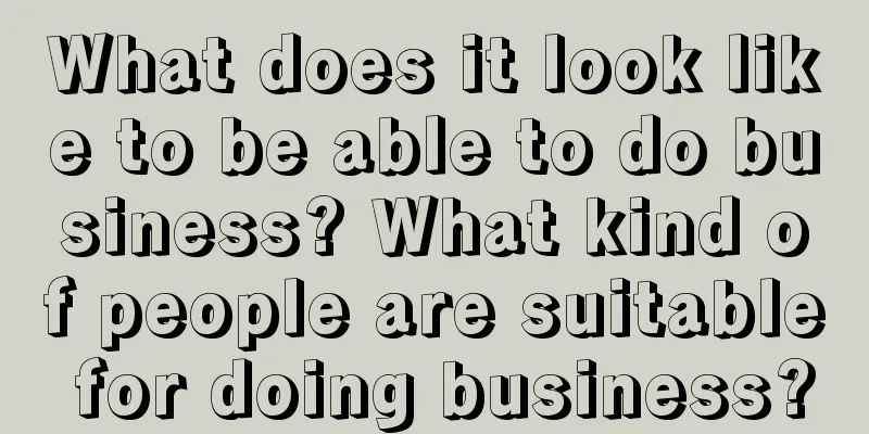 What does it look like to be able to do business? What kind of people are suitable for doing business?
