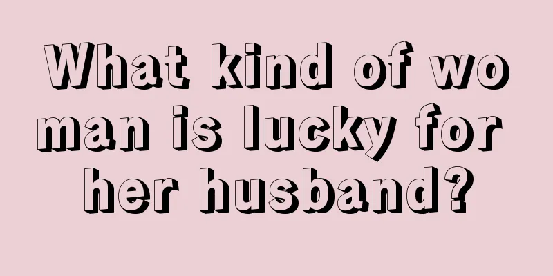 What kind of woman is lucky for her husband?