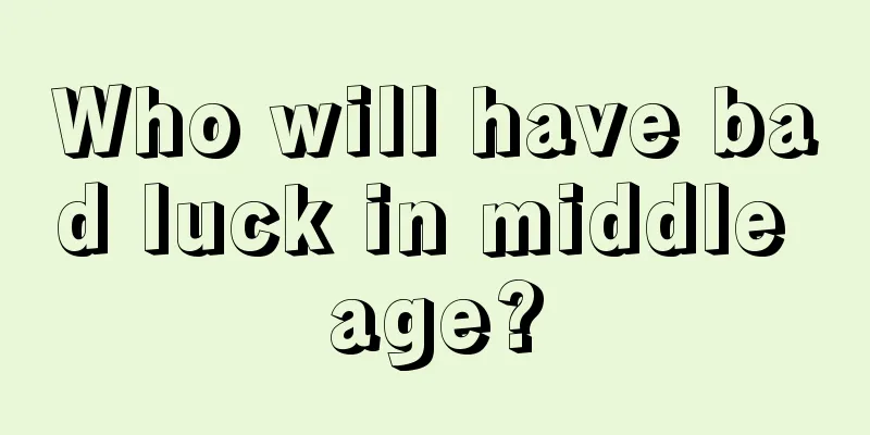 Who will have bad luck in middle age?