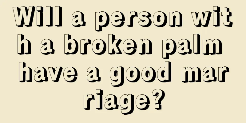 Will a person with a broken palm have a good marriage?
