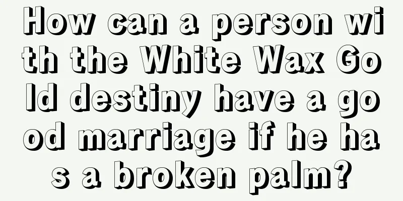 How can a person with the White Wax Gold destiny have a good marriage if he has a broken palm?
