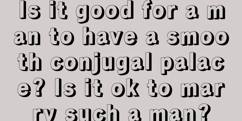 Is it good for a man to have a smooth conjugal palace? Is it ok to marry such a man?