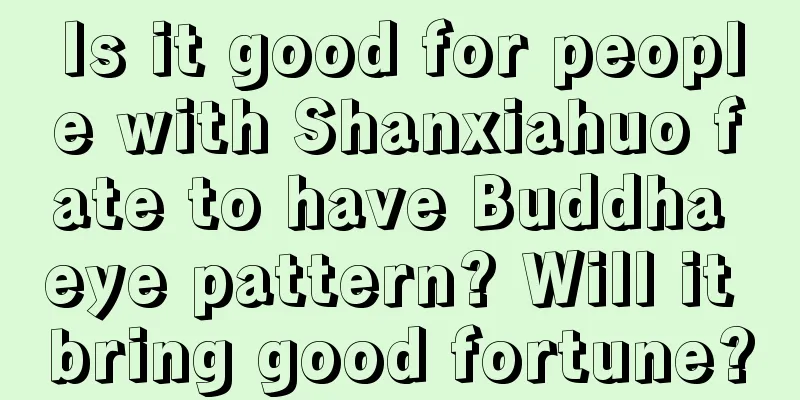 Is it good for people with Shanxiahuo fate to have Buddha eye pattern? Will it bring good fortune?