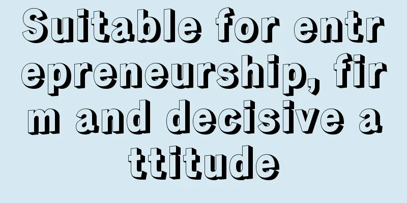 Suitable for entrepreneurship, firm and decisive attitude