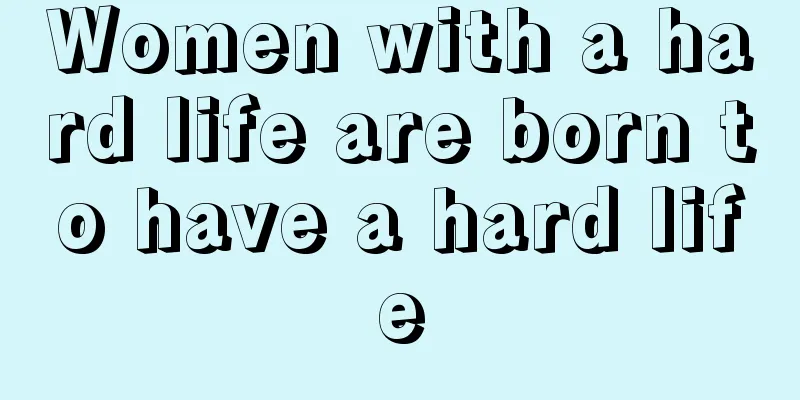 Women with a hard life are born to have a hard life