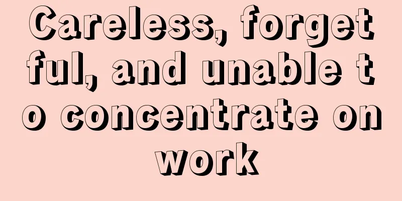 Careless, forgetful, and unable to concentrate on work