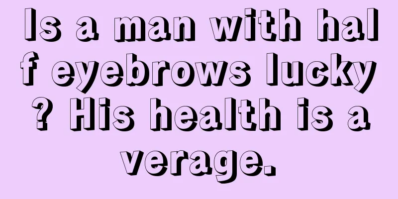 Is a man with half eyebrows lucky? His health is average.