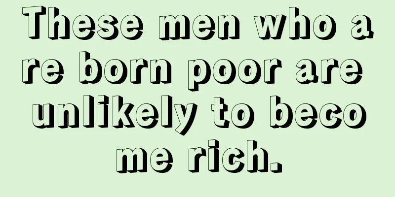 These men who are born poor are unlikely to become rich.
