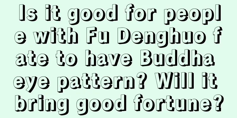 Is it good for people with Fu Denghuo fate to have Buddha eye pattern? Will it bring good fortune?