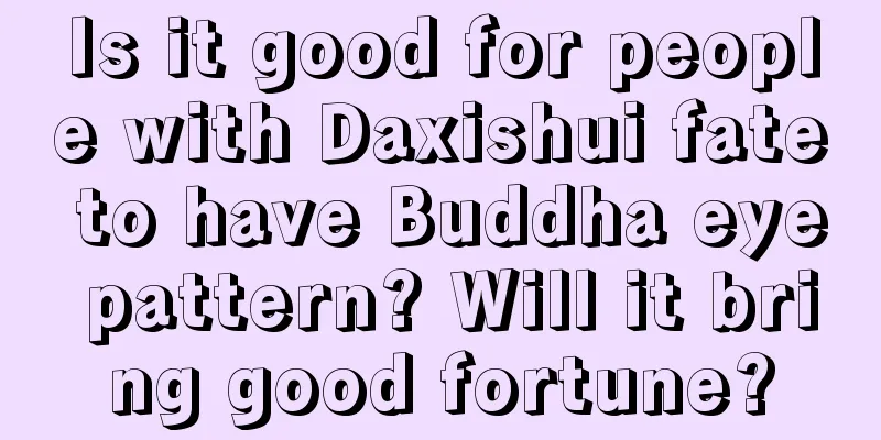 Is it good for people with Daxishui fate to have Buddha eye pattern? Will it bring good fortune?
