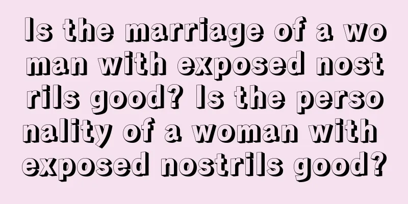 Is the marriage of a woman with exposed nostrils good? Is the personality of a woman with exposed nostrils good?