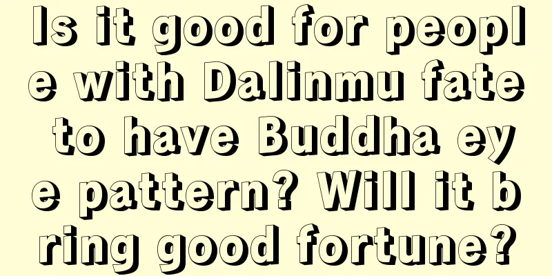 Is it good for people with Dalinmu fate to have Buddha eye pattern? Will it bring good fortune?