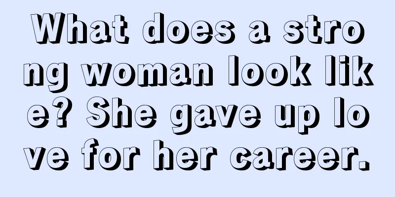 What does a strong woman look like? She gave up love for her career.